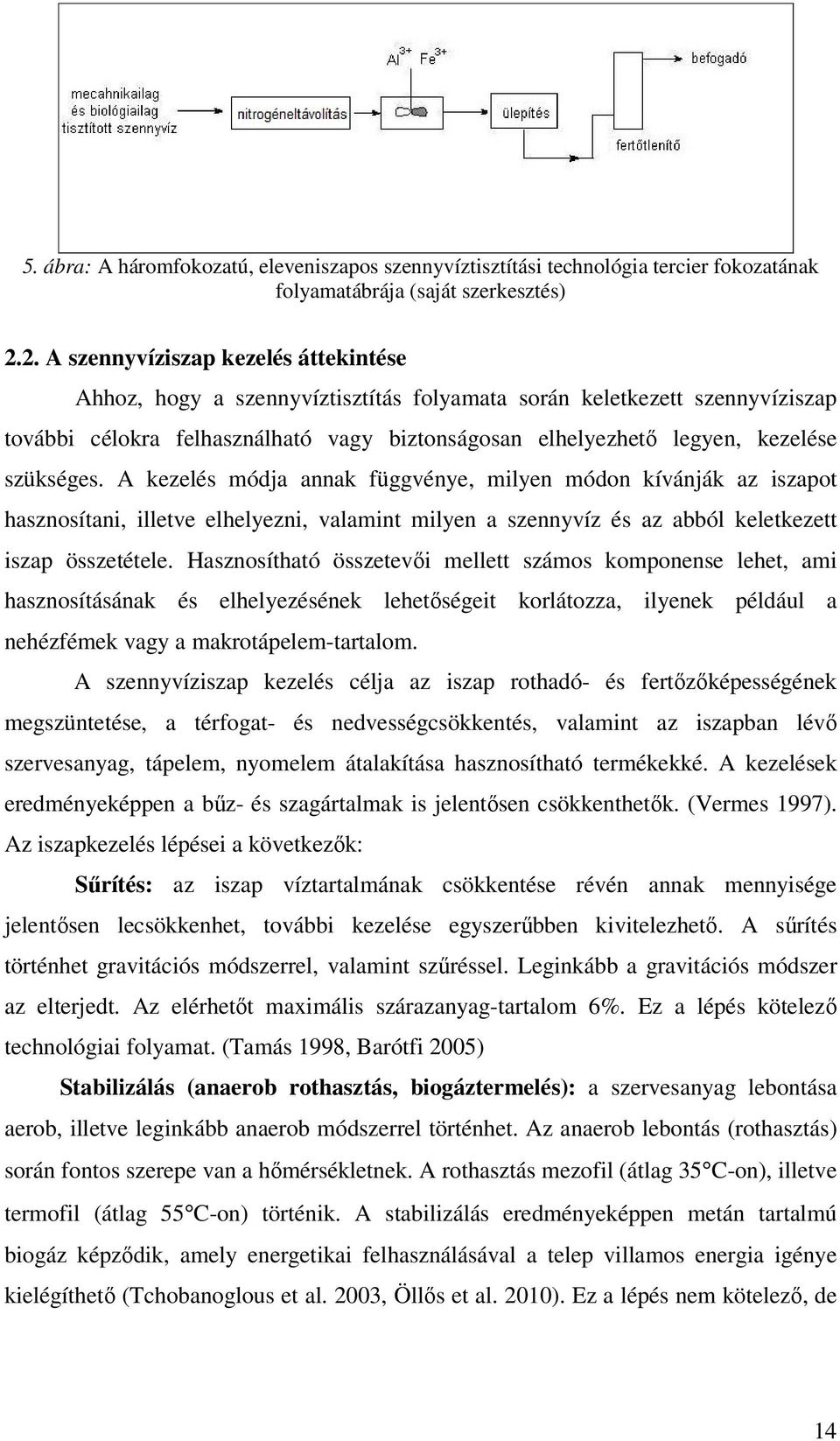 szükséges. A kezelés módja annak függvénye, milyen módon kívánják az iszapot hasznosítani, illetve elhelyezni, valamint milyen a szennyvíz és az abból keletkezett iszap összetétele.