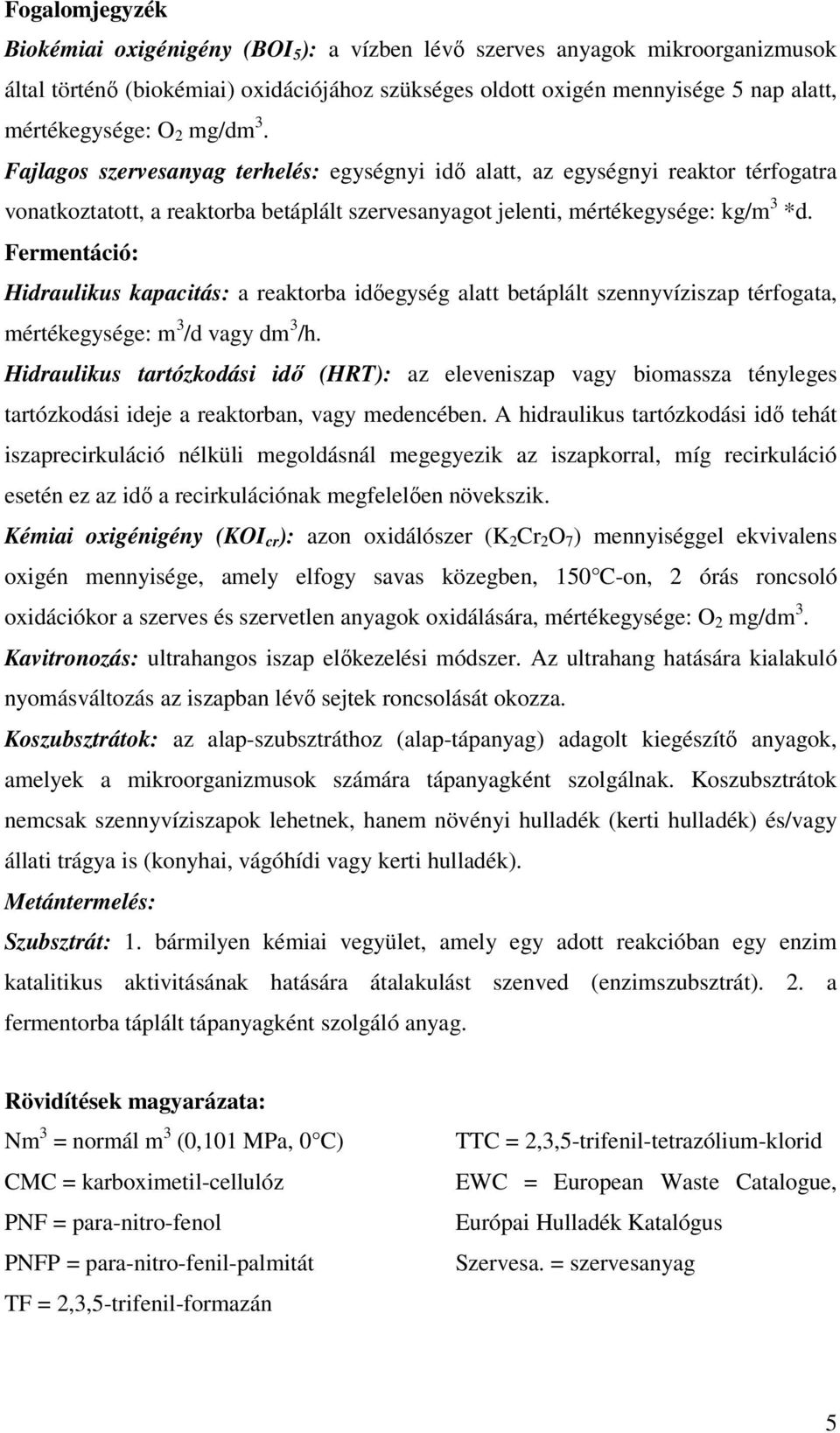 Fermentáció: Hidraulikus kapacitás: a reaktorba időegység alatt betáplált szennyvíziszap térfogata, mértékegysége: m 3 /d vagy dm 3 /h.