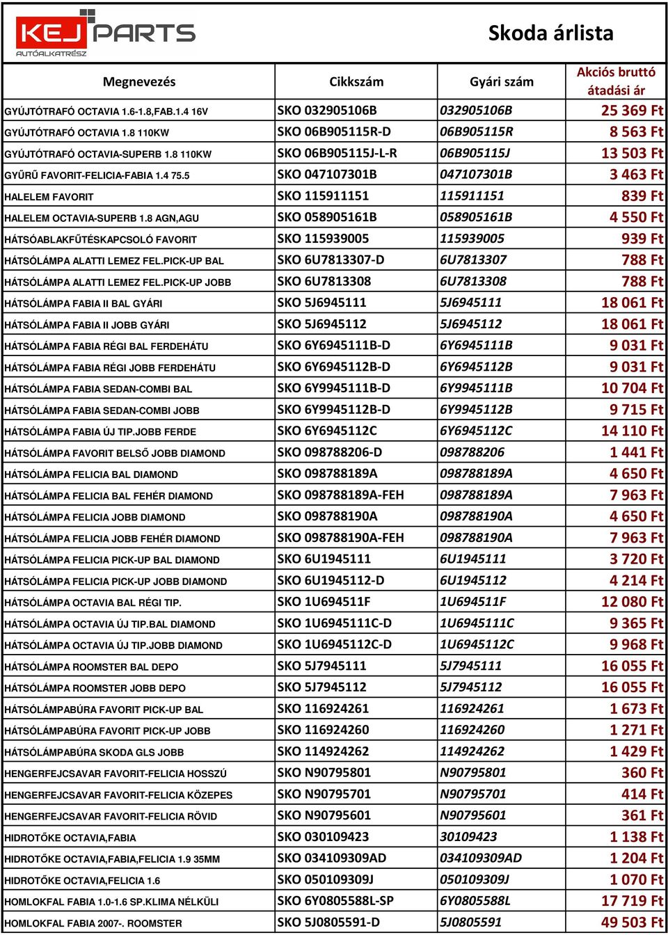 8 AGN,AGU SKO 058905161B 058905161B 4550 Ft HÁTSÓABLAKFŰTÉSKAPCSOLÓ FAVORIT SKO 115939005 115939005 939 Ft HÁTSÓLÁMPA ALATTI LEMEZ FEL.