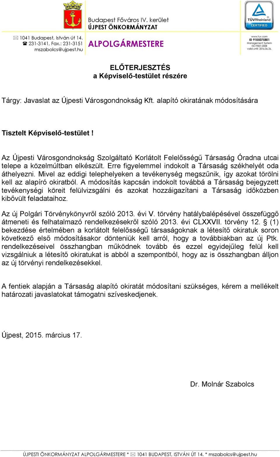 alapító okiratának módosítására Tisztelt Képviselő-testület! Az Újpesti Városgondnokság Szolgáltató Korlátolt Felelősségű Társaság Óradna utcai telepe a közelmúltban elkészült.