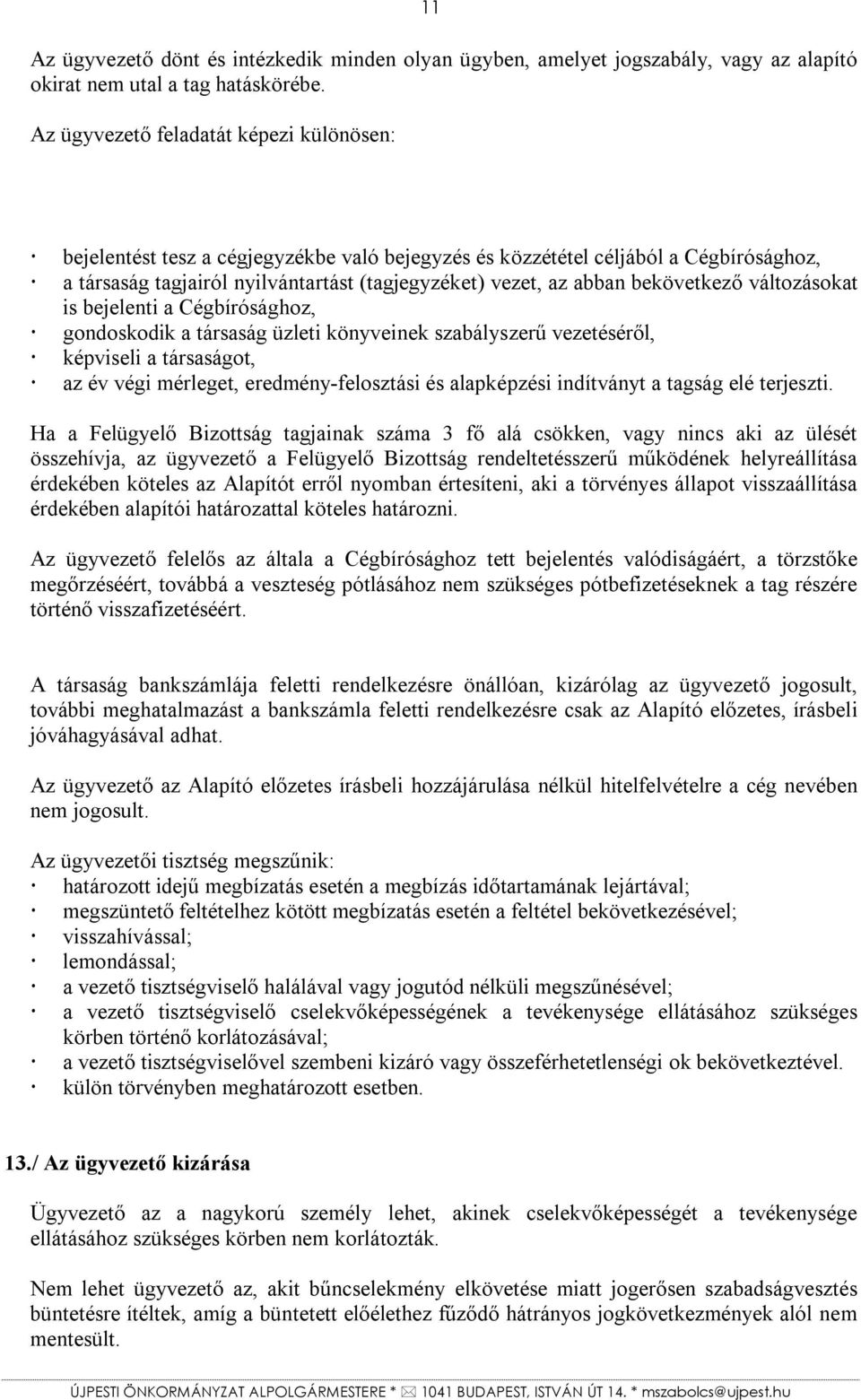 bekövetkező változásokat is bejelenti a Cégbírósághoz, gondoskodik a társaság üzleti könyveinek szabályszerű vezetéséről, képviseli a társaságot, az év végi mérleget, eredmény-felosztási és