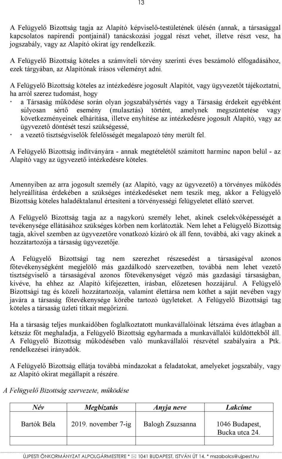 A Felügyelő Bizottság köteles az intézkedésre jogosult Alapítót, vagy ügyvezetőt tájékoztatni, ha arról szerez tudomást, hogy a Társaság működése során olyan jogszabálysértés vagy a Társaság érdekeit