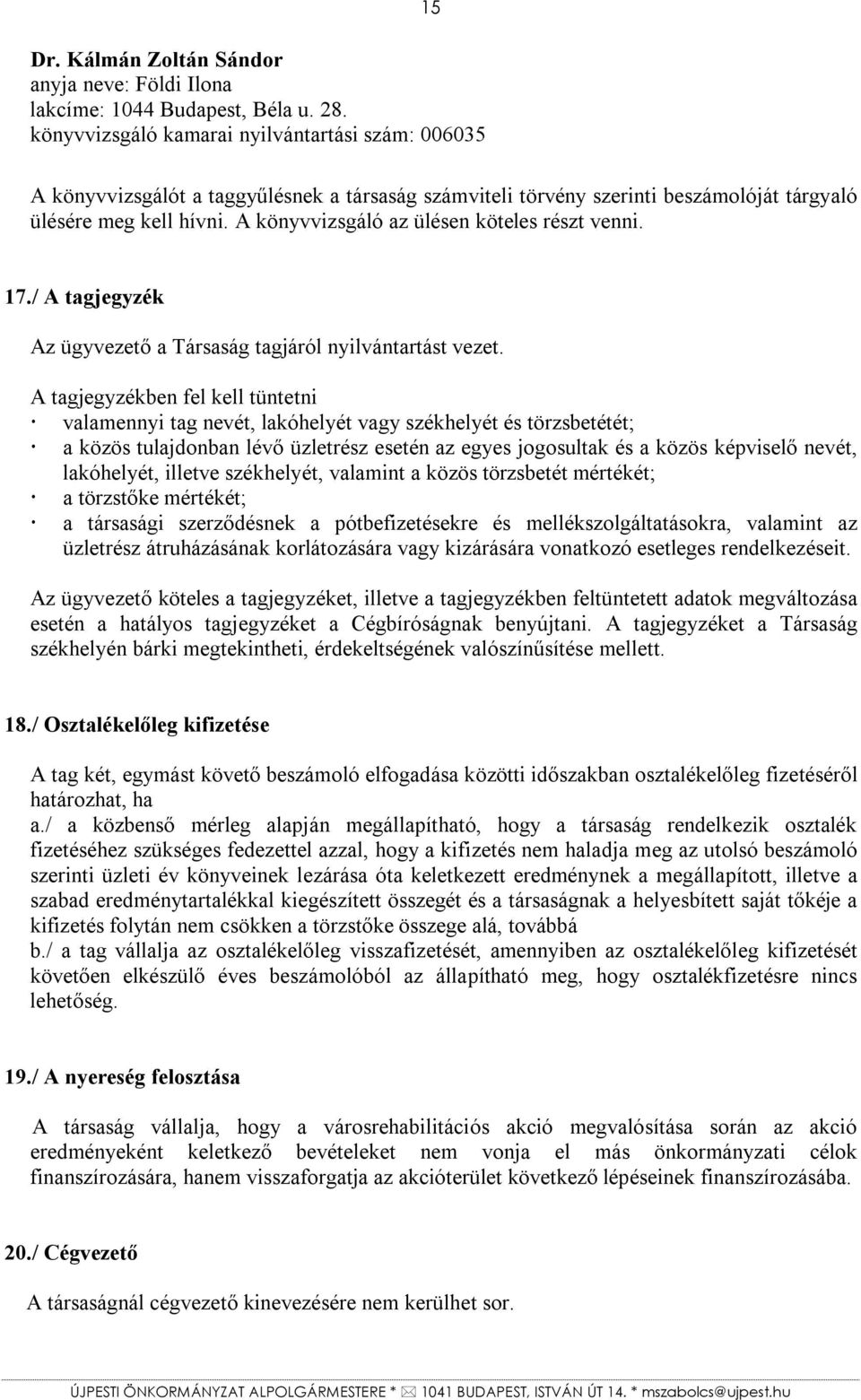 A könyvvizsgáló az ülésen köteles részt venni. 17./ A tagjegyzék Az ügyvezető a Társaság tagjáról nyilvántartást vezet.