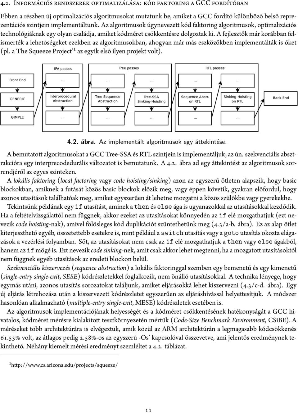 A fejlesztők már korábban felismerték a lehetőségeket ezekben az algoritmusokban, ahogyan már más eszközökben implementálták is őket (pl. a The Squeeze Project ¹ az egyik első ilyen projekt volt).