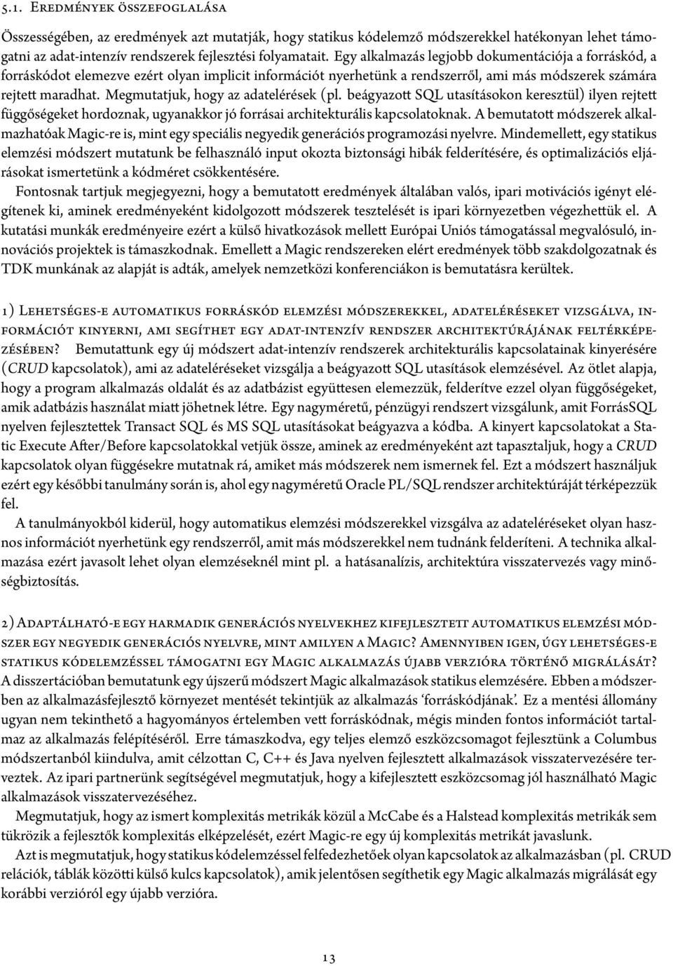 Megmutatjuk, hogy az adatelérések (pl. beágyazott SQL utasításokon keresztül) ilyen rejtett függőségeket hordoznak, ugyanakkor jó forrásai architekturális kapcsolatoknak.