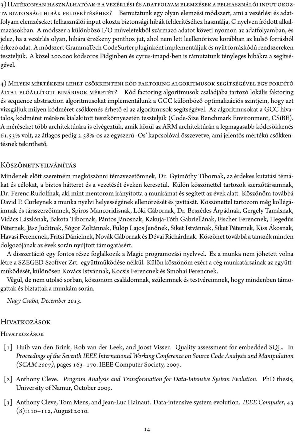A módszer a különböző I/O műveletekből származó adatot követi nyomon az adatfolyamban, és jelez, ha a vezérlés olyan, hibára érzékeny ponthoz jut, ahol nem lett leellenőrizve korábban az külső