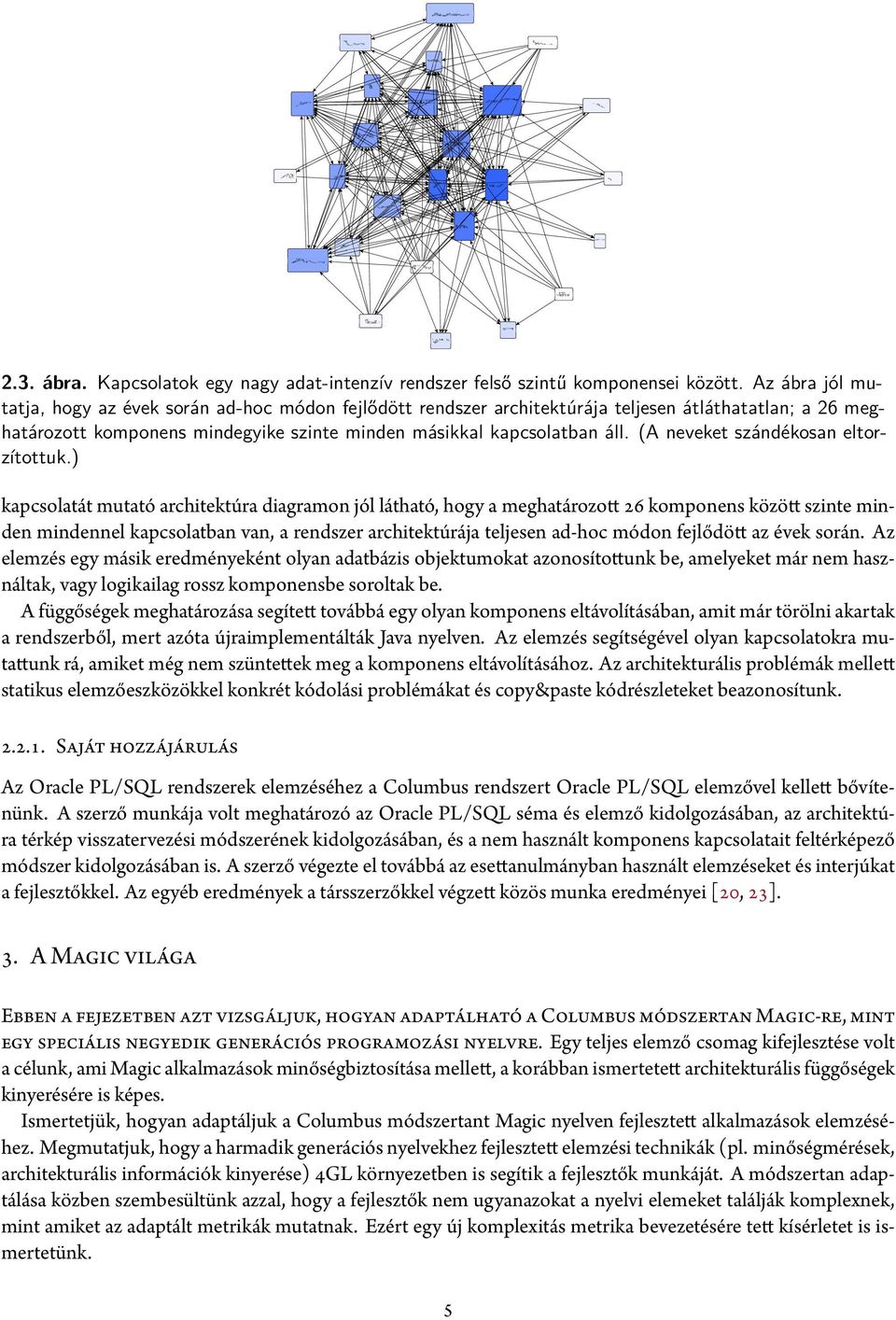 A függőségek meghatározása segített továbbá egy olyan komponens eltávolításában, amit már törölni akartak a rendszerből, mert azóta újraimplementálták Java nyelven.