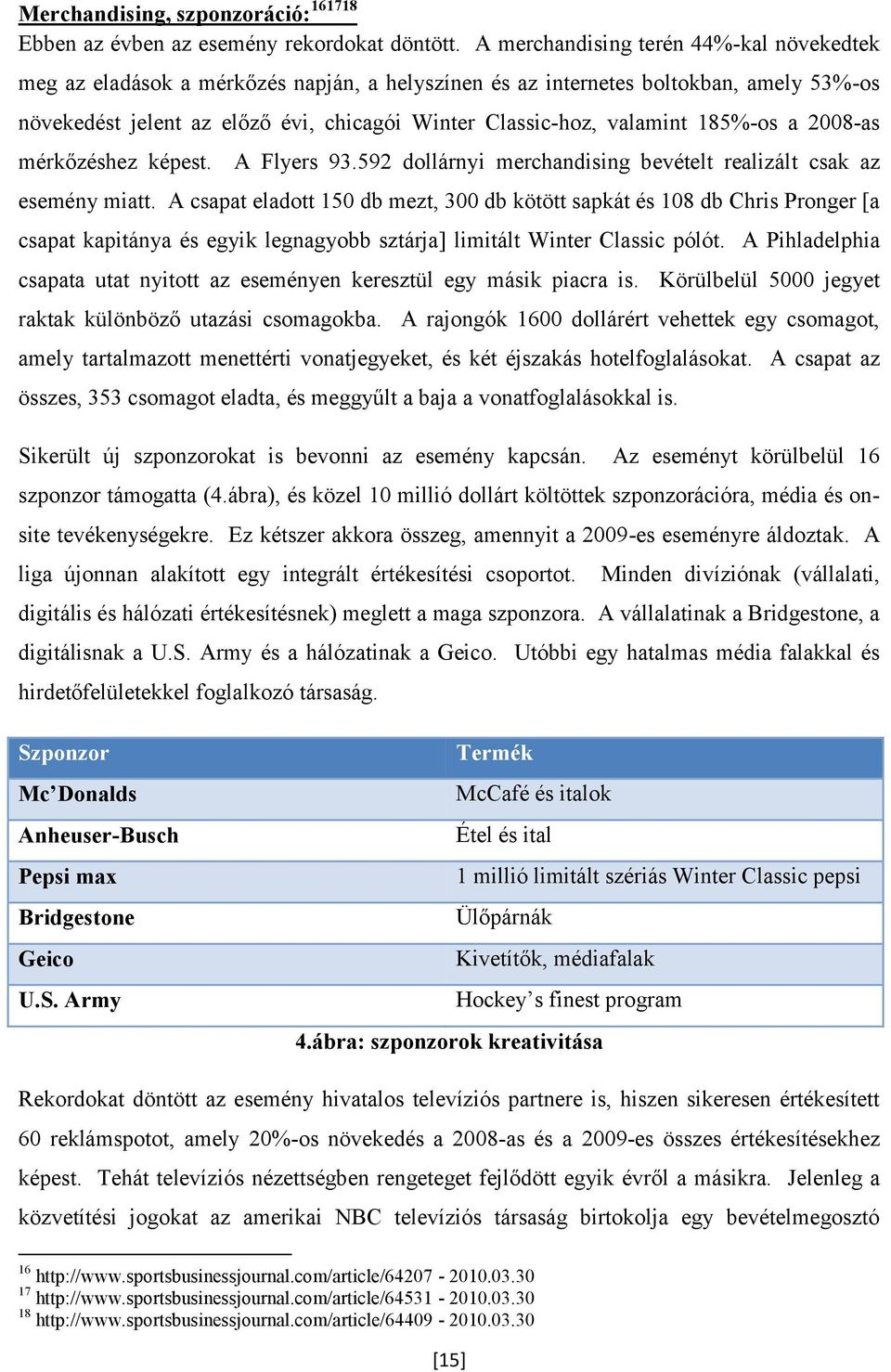 185%-os a 2008-as mérkőzéshez képest. A Flyers 93.592 dollárnyi merchandising bevételt realizált csak az esemény miatt.