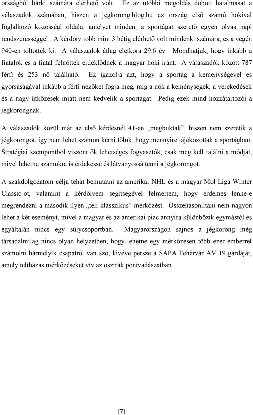 A kérdőív több mint 3 hétig elérhető volt mindenki számára, és a végén 940-en töltötték ki. A válaszadók átlag életkora 29.6 év.