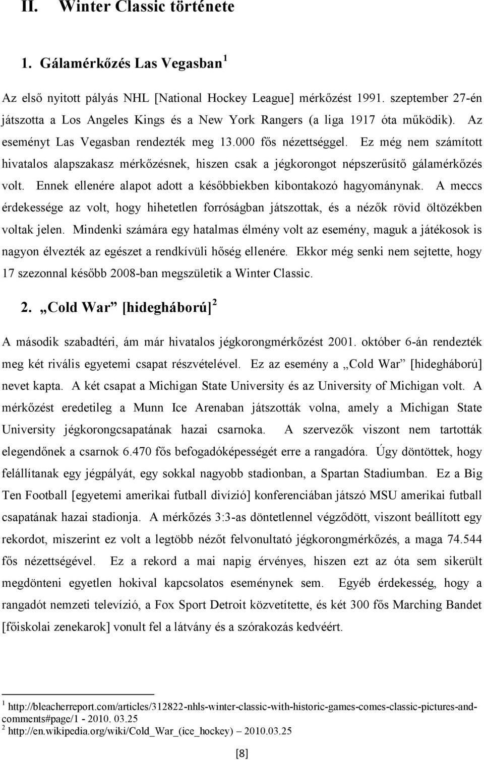 Ez még nem számított hivatalos alapszakasz mérkőzésnek, hiszen csak a jégkorongot népszerűsítő gálamérkőzés volt. Ennek ellenére alapot adott a későbbiekben kibontakozó hagyománynak.