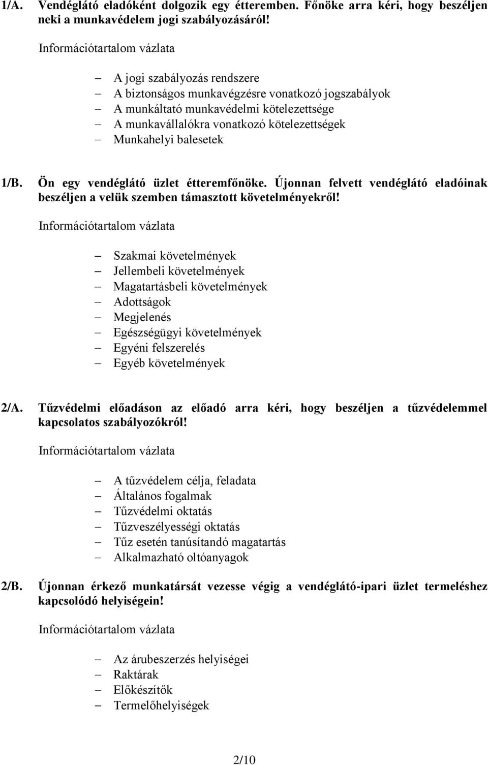 Ön egy vendéglátó üzlet étteremfőnöke. Újonnan felvett vendéglátó eladóinak beszéljen a velük szemben támasztott követelményekről!