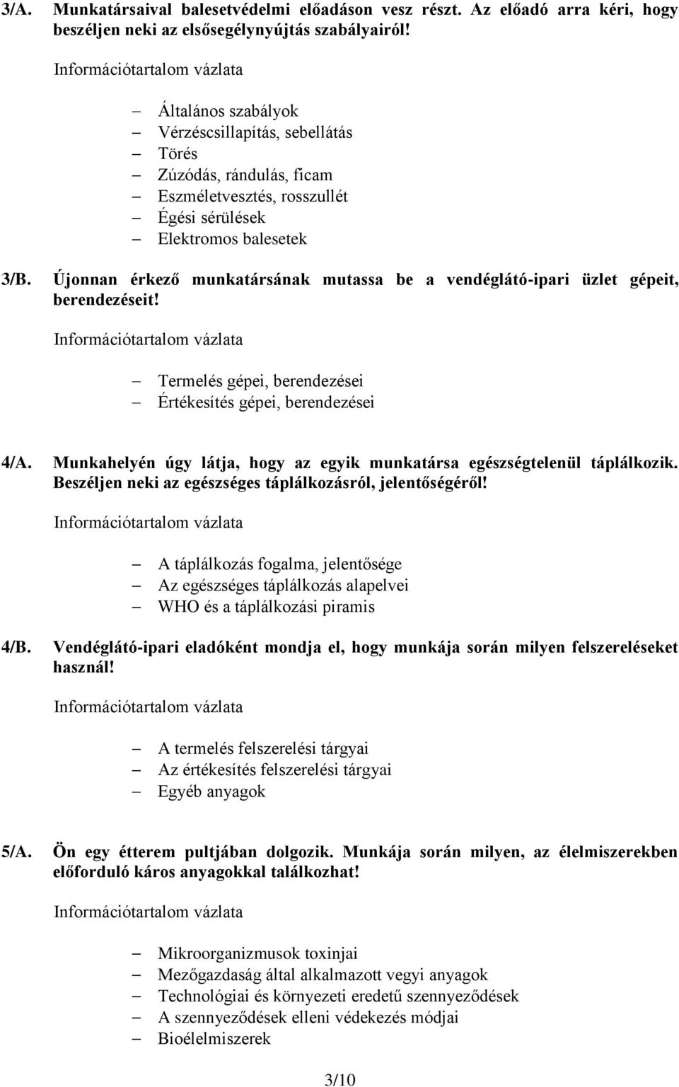 Újonnan érkező munkatársának mutassa be a vendéglátó-ipari üzlet gépeit, berendezéseit! Termelés gépei, berendezései Értékesítés gépei, berendezései 4/A.