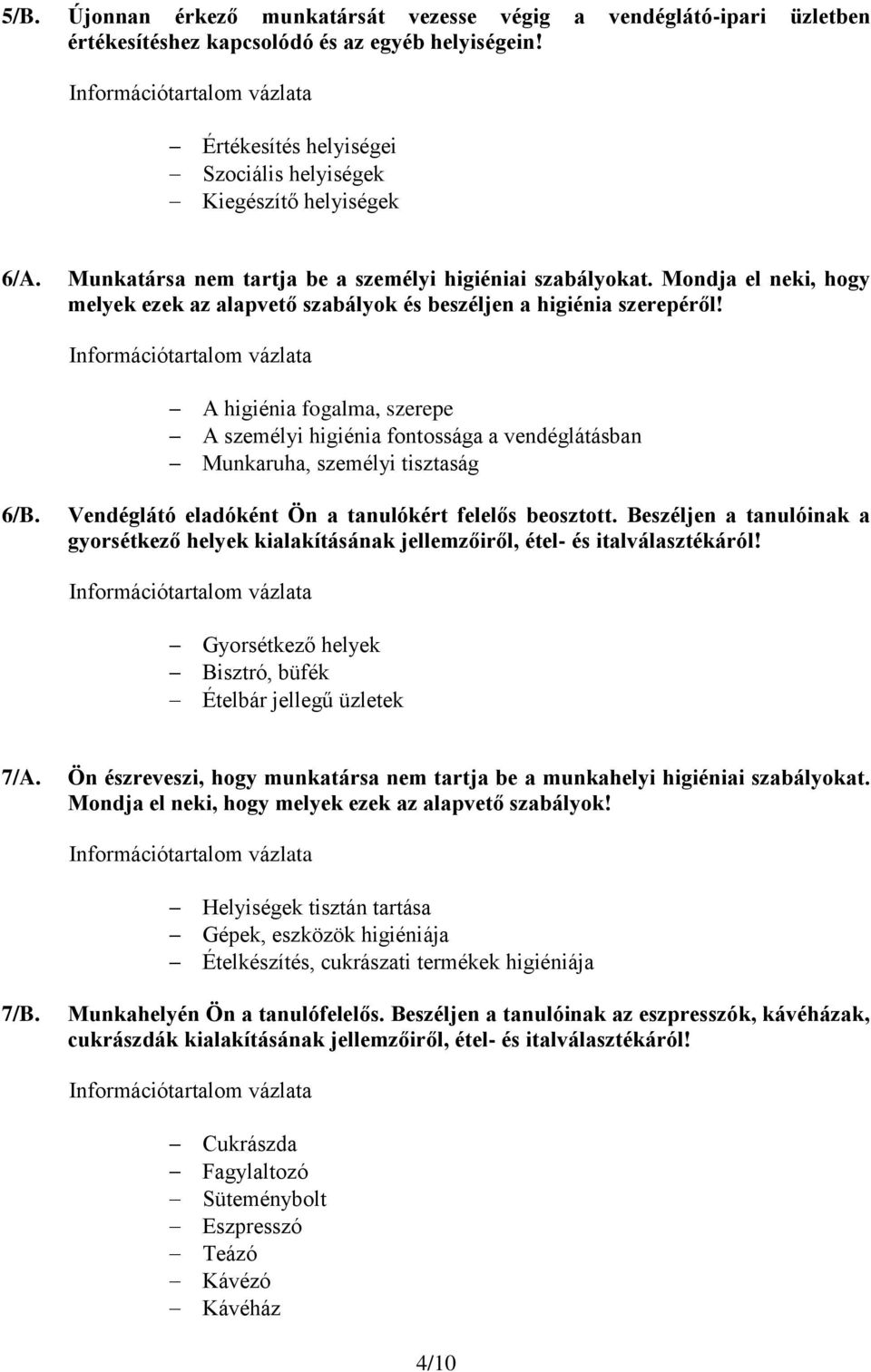 A higiénia fogalma, szerepe A személyi higiénia fontossága a vendéglátásban Munkaruha, személyi tisztaság 6/B. Vendéglátó eladóként Ön a tanulókért felelős beosztott.