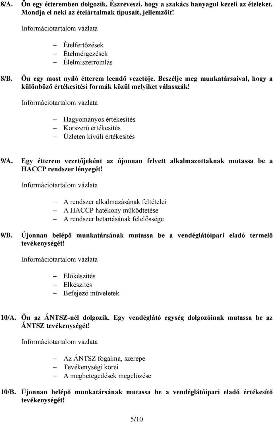 Hagyományos értékesítés Korszerű értékesítés Üzleten kívüli értékesítés 9/A. Egy étterem vezetőjeként az újonnan felvett alkalmazottaknak mutassa be a HACCP rendszer lényegét!