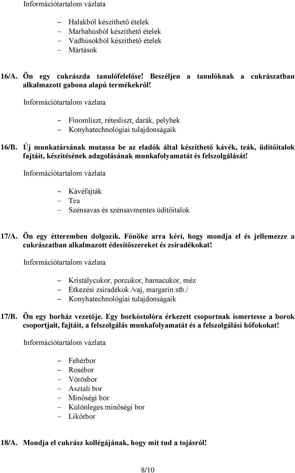 Új munkatársának mutassa be az eladók által készíthető kávék, teák, üdítőitalok fajtáit, készítésének adagolásának munkafolyamatát és felszolgálását!