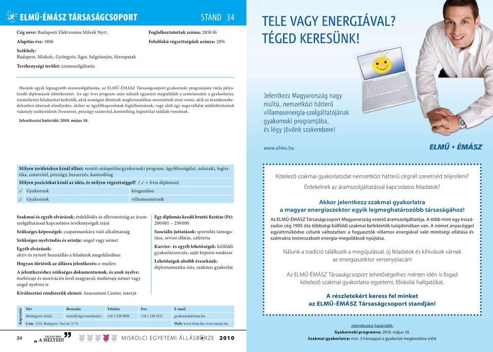 áramszolgáltatás Hazánk egyik legnagyobb áramszolgáltatója, az ELMŰ-ÉMÁSZ Társaságcsoport gyakornoki programjára várja pályakezdő diplomások jelentkezését.