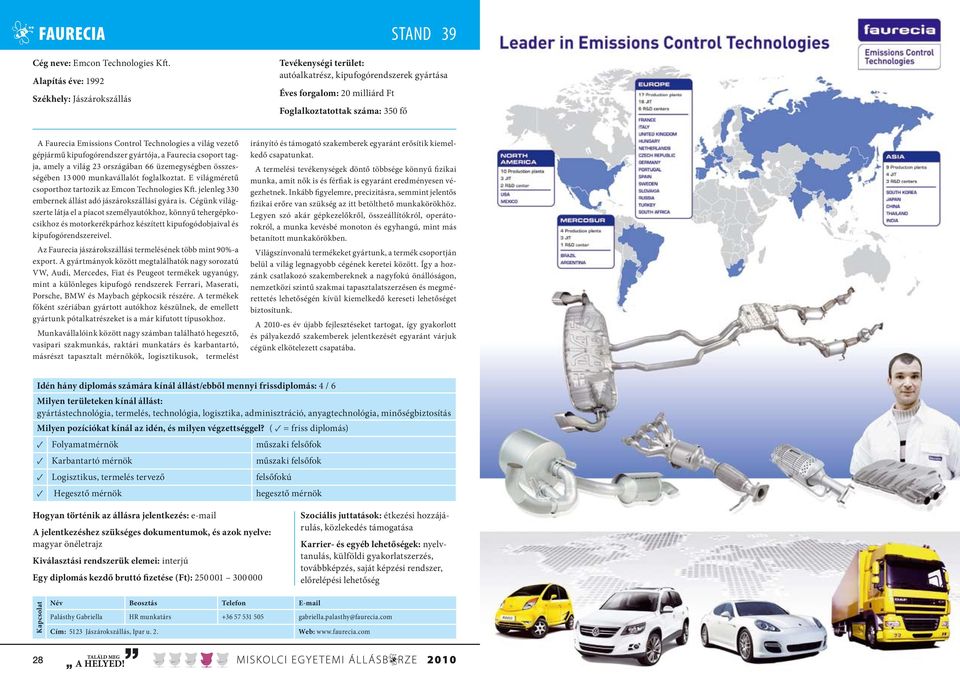 Emissions Control Technologies a világ vezető gépjármű kipufogórendszer gyártója, a Faurecia csoport tagja, amely a világ 23 országában 66 üzemegységben összességében 13 000 munkavállalót