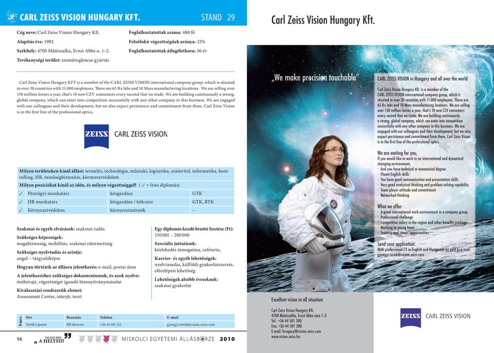 the CARL ZEISS VISION international company group, which is situated in over 30 countries with 11.000 employees. There are 65 Rx labs and 10 Mass manufacturing locations.
