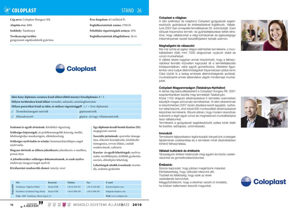 10% Foglalkoztatottak átlagéletkora: 36 év Coloplast a világban A dán székhelyű és tulajdonú Coloplast gyógyászati segédeszközök gyártásával és értékesítésével foglalkozik.