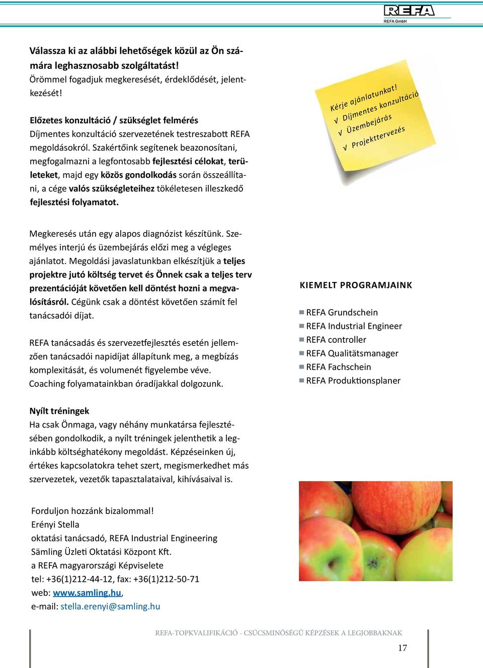 Szakértőink segítenek beazonosítani, megfogalmazni a legfontosabb fejlesztési célokat, területeket, majd egy közös gondolkodás során összeállítani, a cége valós szükségleteihez tökéletesen illeszkedő