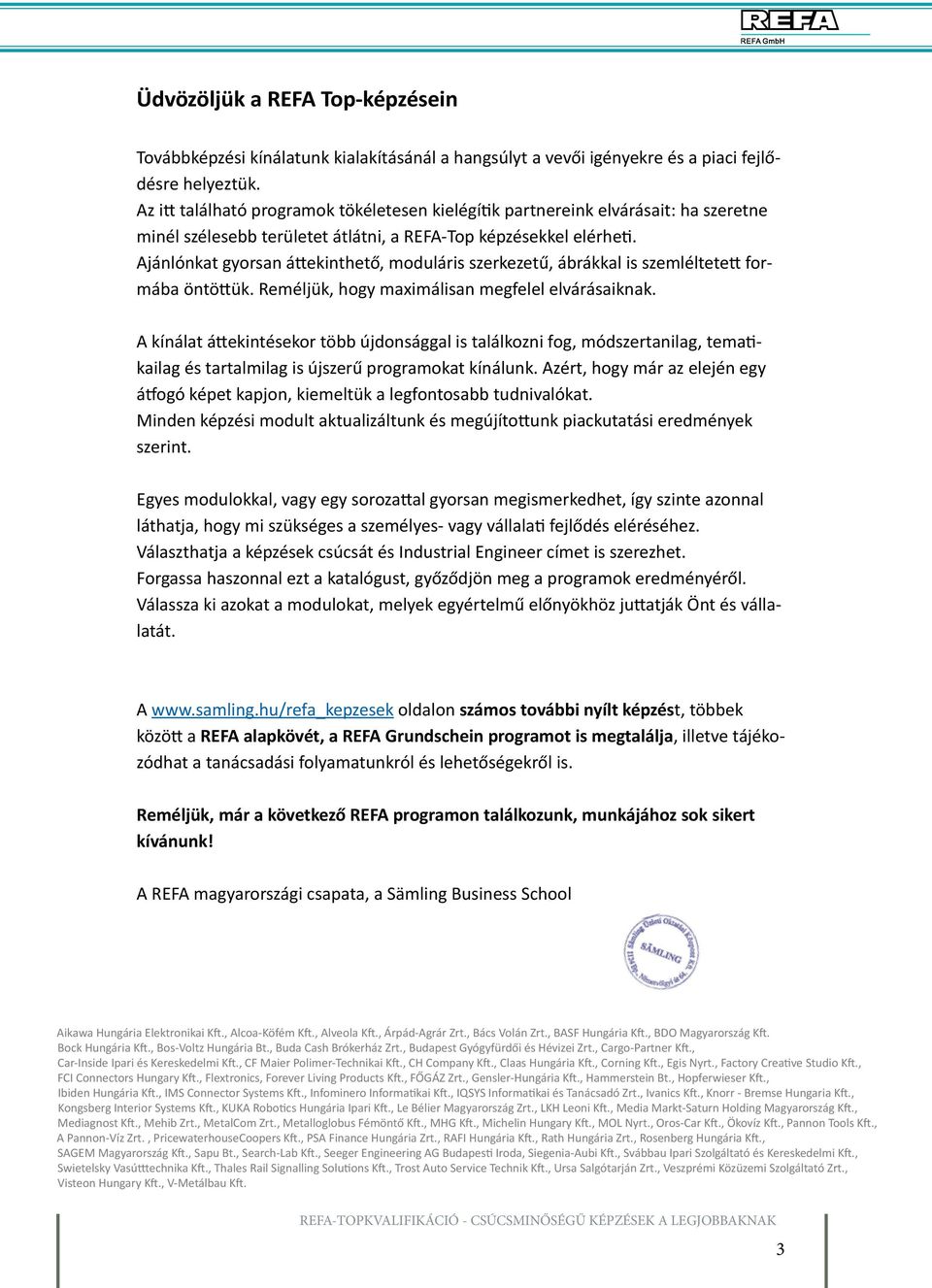 Ajánlónkat gyorsan áttekinthető, moduláris szerkezetű, ábrákkal is szemléltetett formába öntöttük. Reméljük, hogy maximálisan megfelel elvárásaiknak.