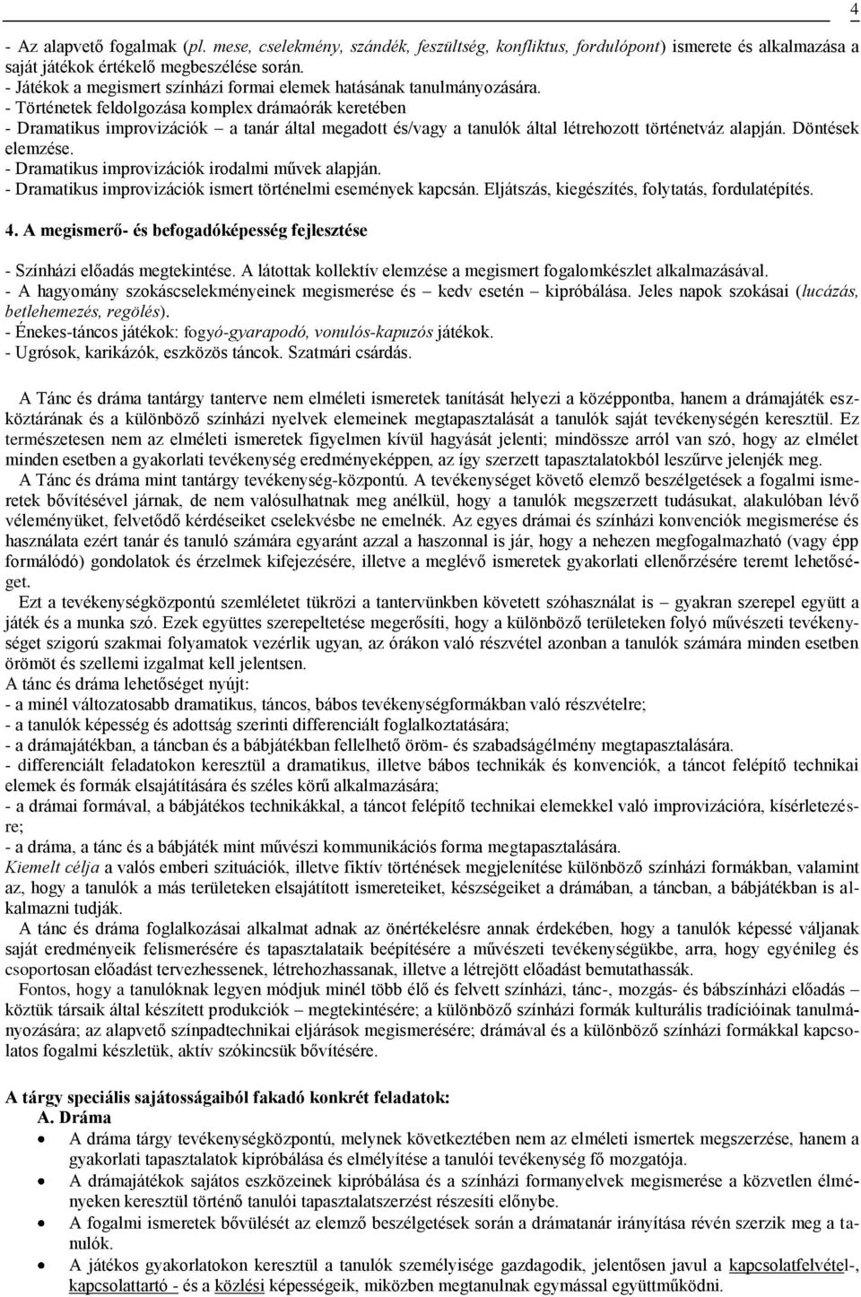 - Történetek feldolgozása komplex drámaórák keretében - Dramatikus improvizációk a tanár által megadott és/vagy a tanulók által létrehozott történetváz alapján. Döntések elemzése.