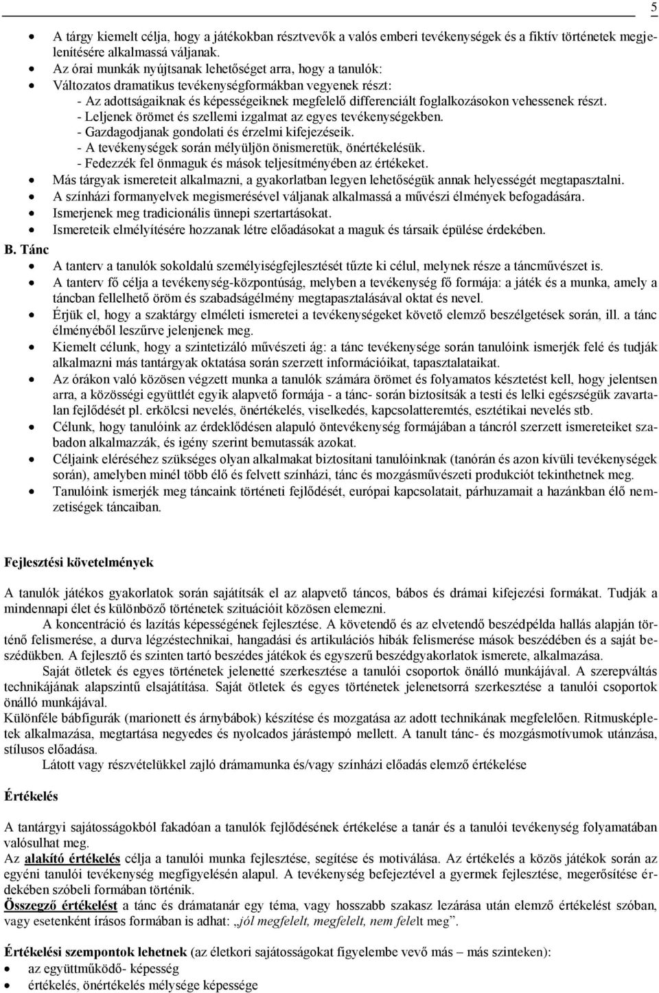 vehessenek részt. - Leljenek örömet és szellemi izgalmat az egyes tevékenységekben. - Gazdagodjanak gondolati és érzelmi kifejezéseik. - A tevékenységek során mélyüljön önismeretük, önértékelésük.
