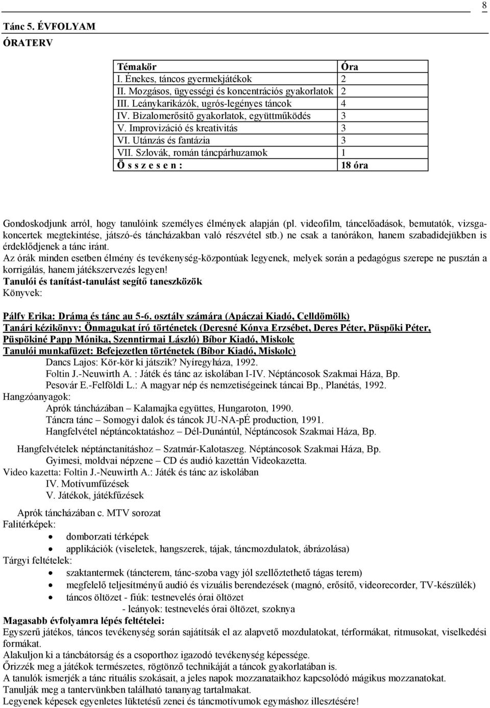 Szlovák, román táncpárhuzamok 1 Ö s s z e s e n : 18 óra Gondoskodjunk arról, hogy tanulóink személyes élmények alapján (pl.
