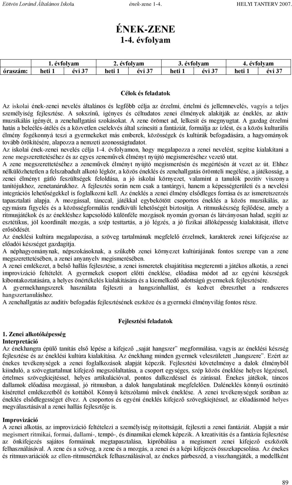 teljes személyiség fejlesztése. A sokszínű, igényes és céltudatos zenei élmények alakítják az éneklés, az aktív muzsikálás igényét, a zenehallgatási szokásokat.