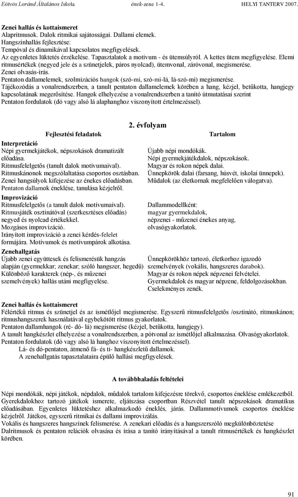 Pentaton dallamelemek, szolmizációs hangok (szó-mi, szó-mi-lá, lá-szó-mi) megismerése.