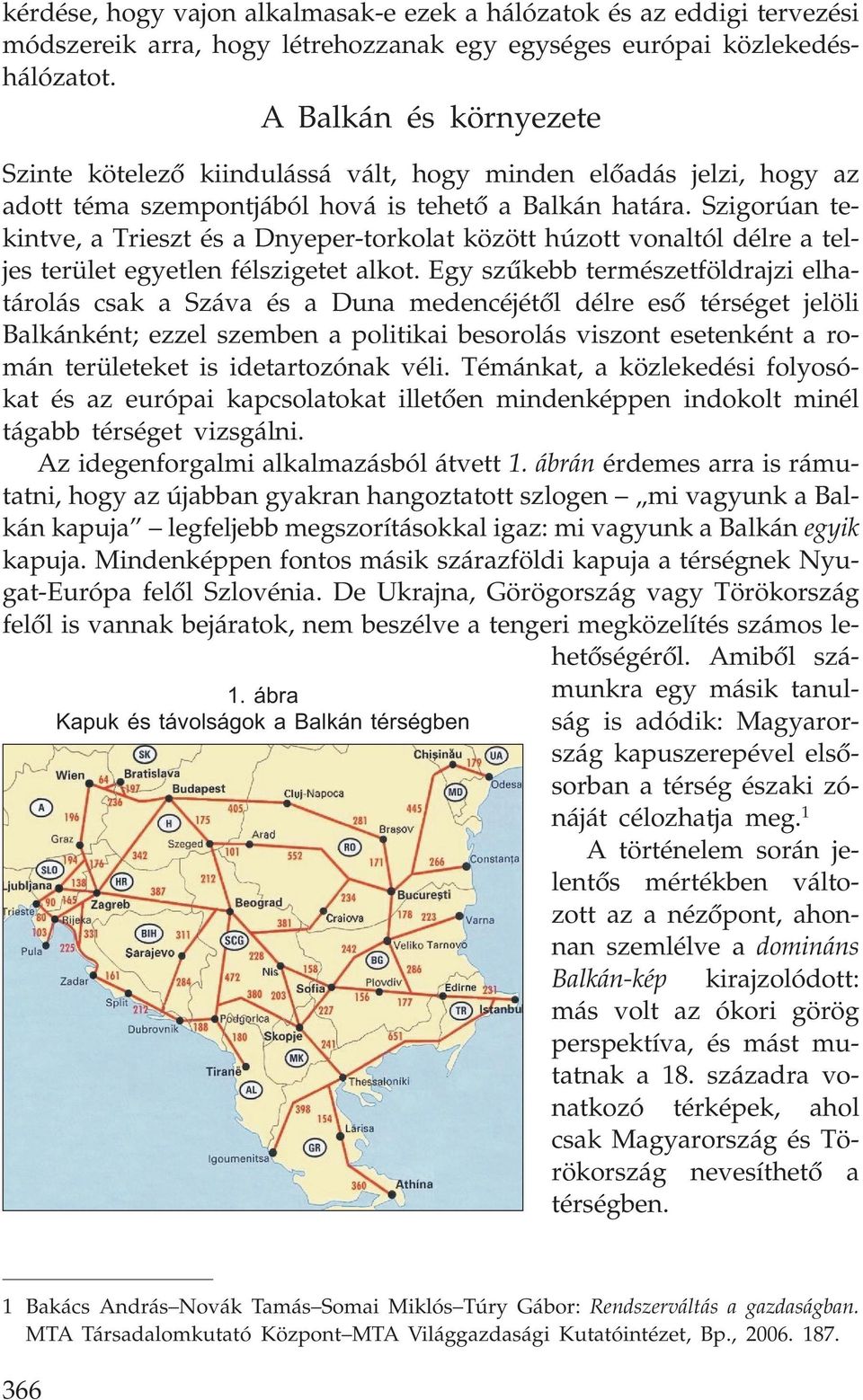 Szigorúan tekintve, a Trieszt és a Dnyeper-torkolat között húzott vonaltól délre a teljes terület egyetlen félszigetet alkot.