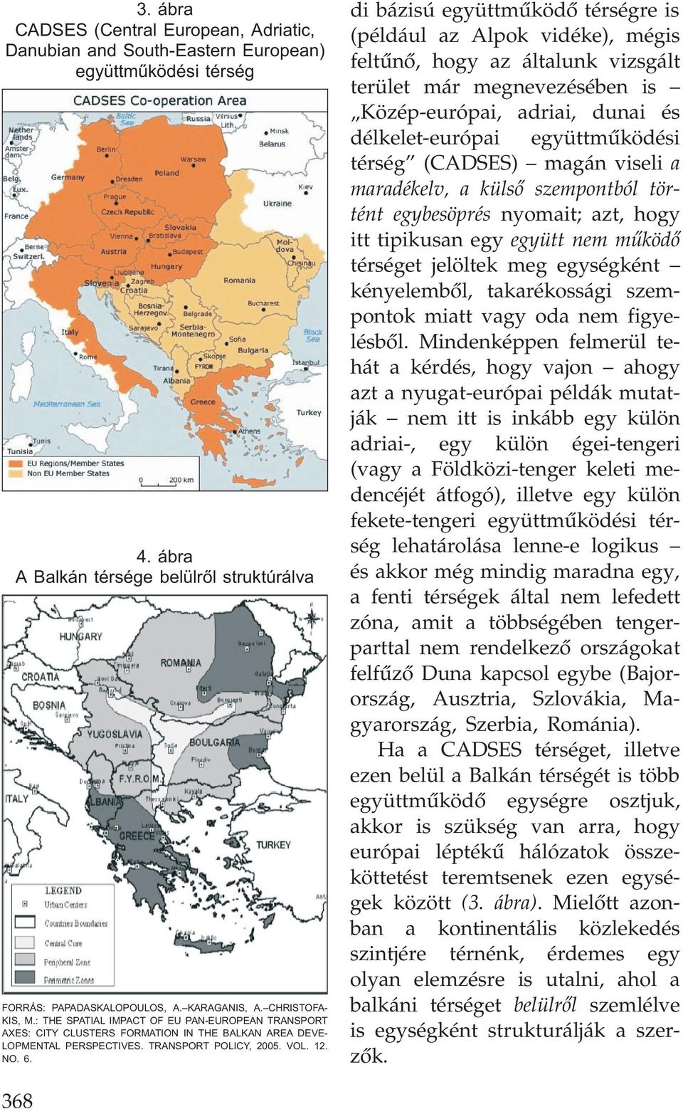 di bázisú együttmûködõ térségre is (például az Alpok vidéke), mégis feltûnõ, hogy az általunk vizsgált terület már megnevezésében is Közép-európai, adriai, dunai és délkelet-európai együttmûködési