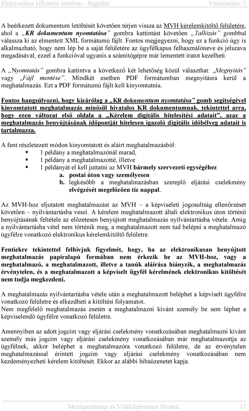 Fontos megjegyezni, hogy ez a funkció úgy is alkalmazható, hogy nem lép be a saját felületére az ügyfélkapus felhasználóneve és jelszava megadásával, ezzel a funkcióval ugyanis a számítógépre már