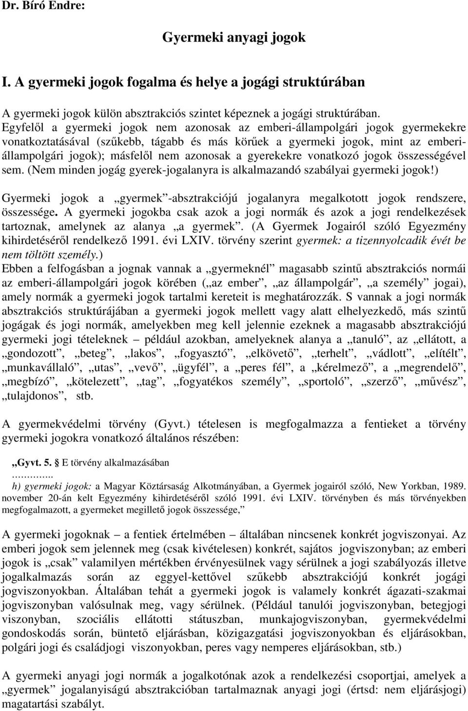 azonosak a gyerekekre vonatkozó jogok összességével sem. (Nem minden jogág gyerek-jogalanyra is alkalmazandó szabályai gyermeki jogok!