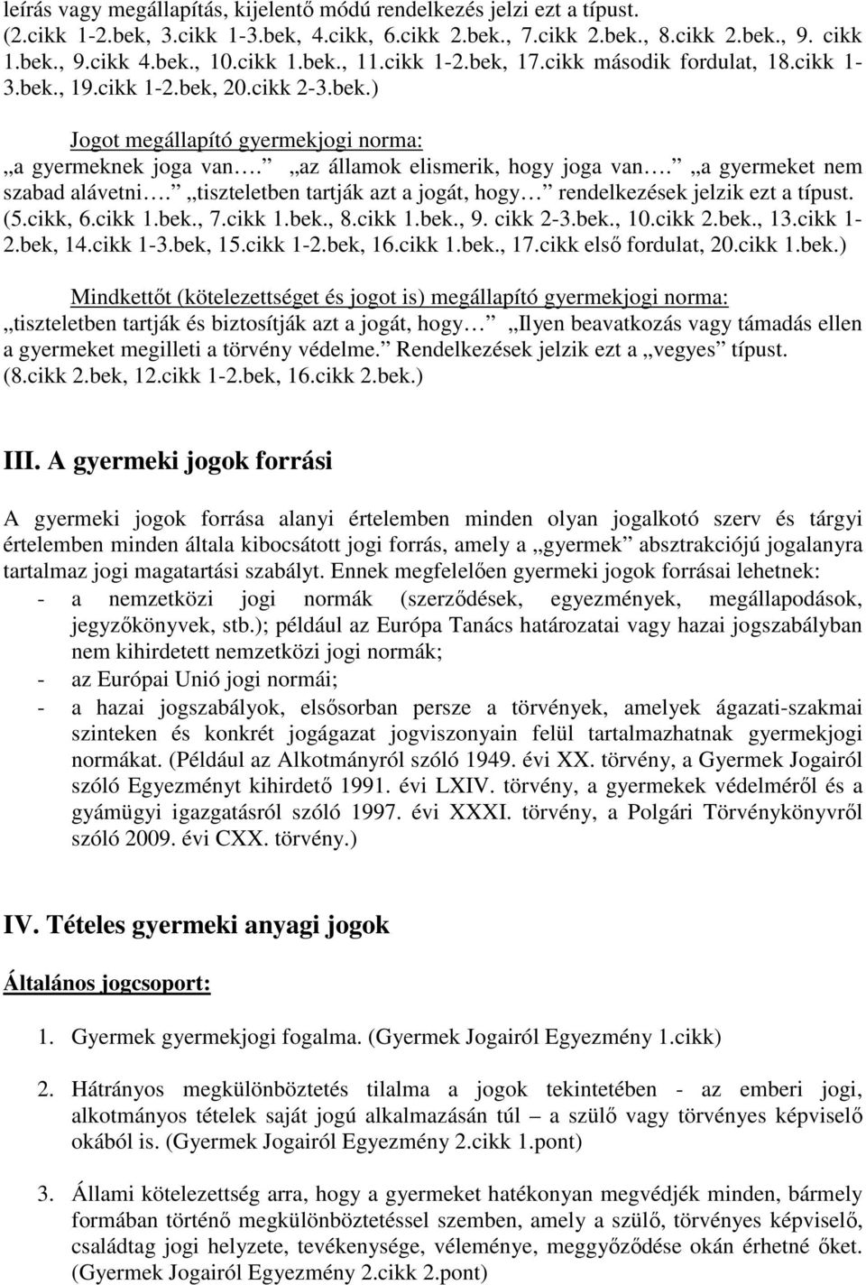 a gyermeket nem szabad alávetni. tiszteletben tartják azt a jogát, hogy rendelkezések jelzik ezt a típust. (5.cikk, 6.cikk 1.bek., 7.cikk 1.bek., 8.cikk 1.bek., 9. cikk 2-3.bek., 10.cikk 2.bek., 13.