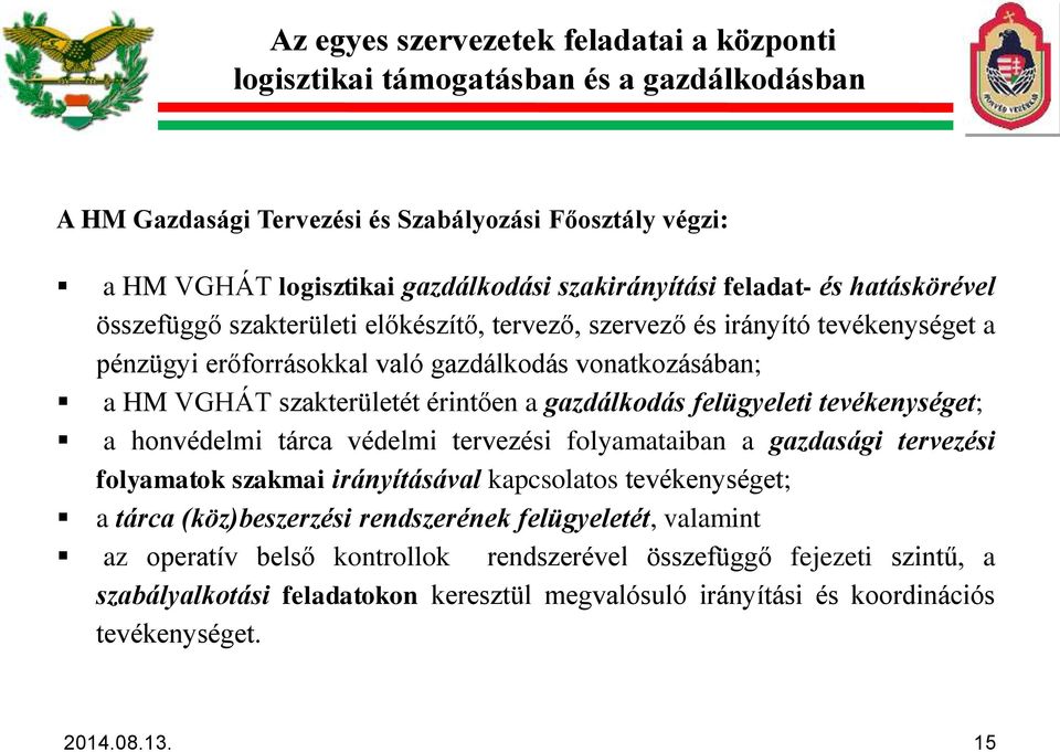 gazdálkodás felügyeleti tevékenységet; a honvédelmi tárca védelmi tervezési folyamataiban a gazdasági tervezési folyamatok szakmai irányításával kapcsolatos tevékenységet; a tárca (köz)beszerzési