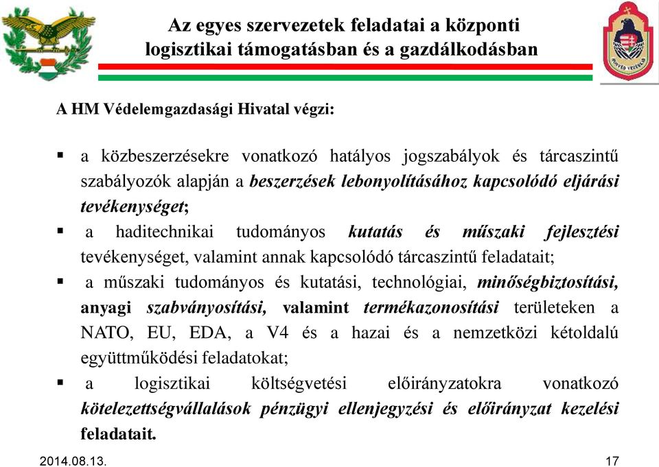 tárcaszintű feladatait; a műszaki tudományos és kutatási, technológiai, minőségbiztosítási, anyagi szabványosítási, valamint termékazonosítási területeken a NATO, EU, EDA, a V4 és a hazai és