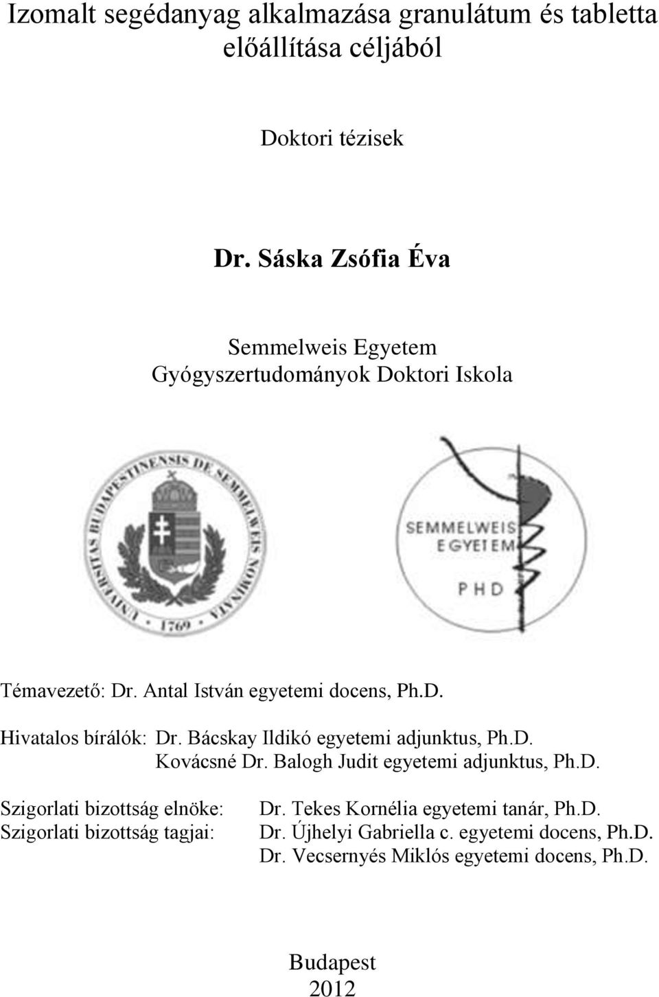 Bácskay Ildikó egyetemi adjunktus, Ph.D. Kovácsné Dr. Balogh Judit egyetemi adjunktus, Ph.D. Szigorlati bizottság elnöke: Szigorlati bizottság tagjai: Dr.