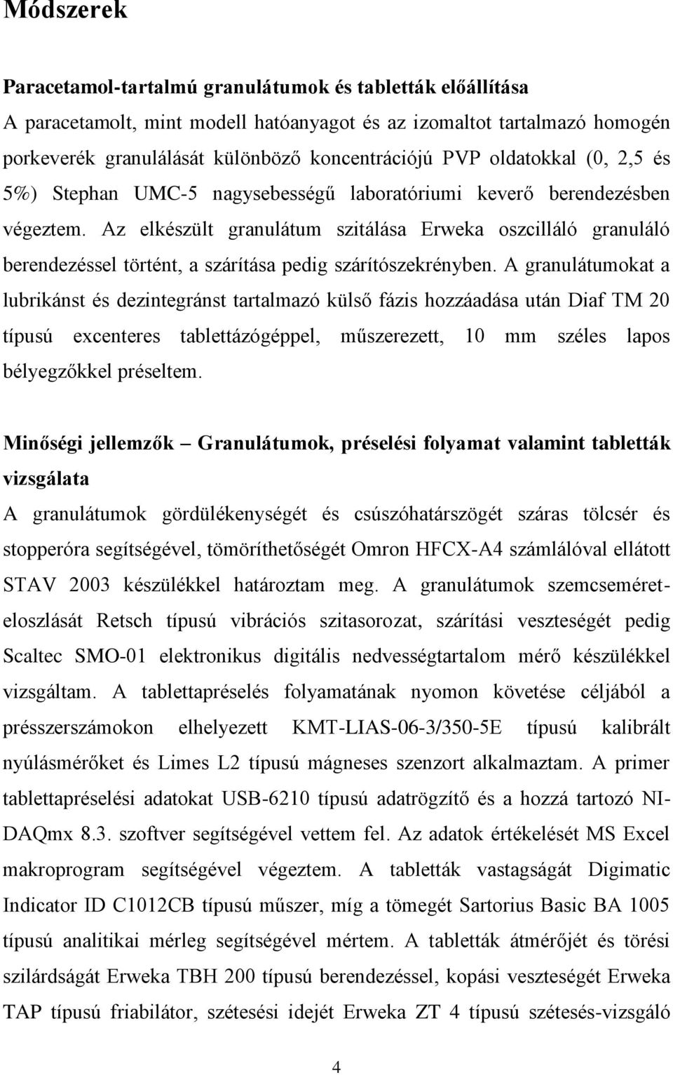 Az elkészült granulátum szitálása Erweka oszcilláló granuláló berendezéssel történt, a szárítása pedig szárítószekrényben.