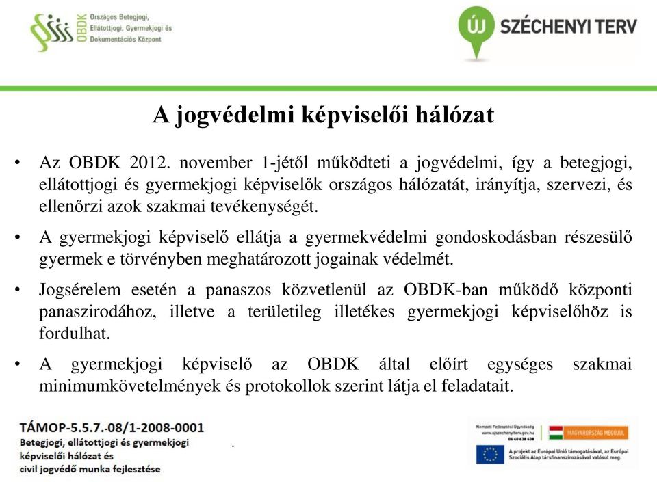 törvényben meghatározott jogainak védelmét Jogsérelem esetén a panaszos közvetlenül az OBDK-ban működő központi panaszirodához, illetve a területileg