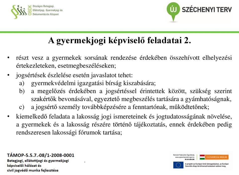 szakértők bevonásával, egyeztető megbeszélés tartására a gyámhatóságnak, c) a jogsértő személy továbbképzésére a fenntartónak, működtetőnek; kiemelkedő feladata a