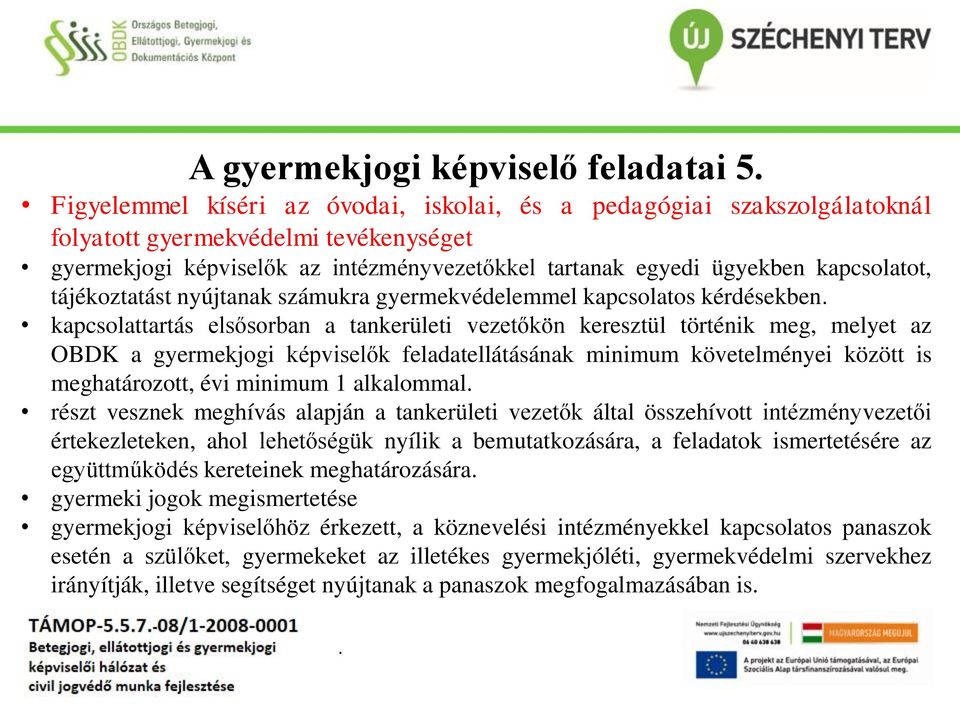 OBDK a gyermekjogi képviselők feladatellátásának minimum követelményei között is meghatározott, évi minimum 1 alkalommal részt vesznek meghívás alapján a tankerületi vezetők által összehívott