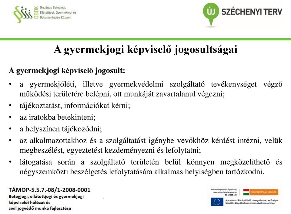 tájékozódni; az alkalmazottakhoz és a szolgáltatást igénybe vevőkhöz kérdést intézni, velük megbeszélést, egyeztetést kezdeményezni és