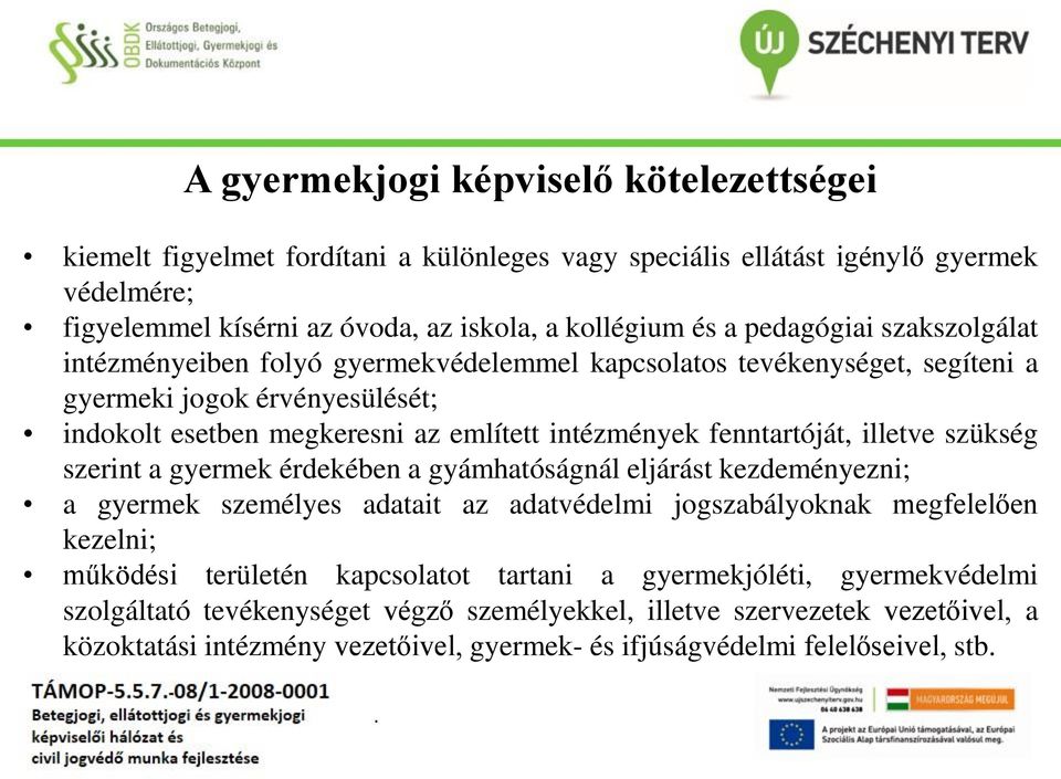 fenntartóját, illetve szükség szerint a gyermek érdekében a gyámhatóságnál eljárást kezdeményezni; a gyermek személyes adatait az adatvédelmi jogszabályoknak megfelelően kezelni; működési