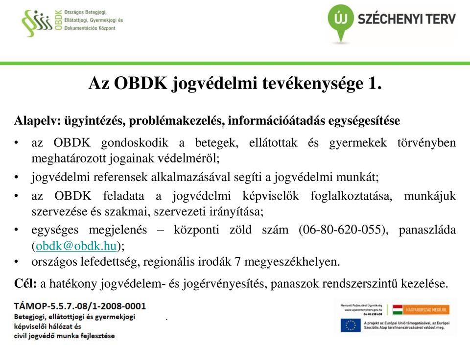 képviselők foglalkoztatása, munkájuk szervezése és szakmai, szervezeti irányítása; egységes megjelenés központi zöld szám (06-80-620-055), panaszláda