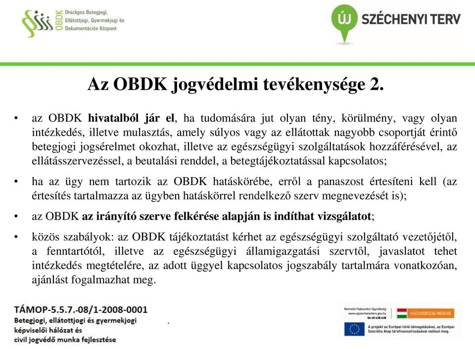 OBDK hatáskörébe, erről a panaszost értesíteni kell (az értesítés tartalmazza az ügyben hatáskörrel rendelkező szerv megnevezését is); az OBDK az irányító szerve felkérése alapján is indíthat
