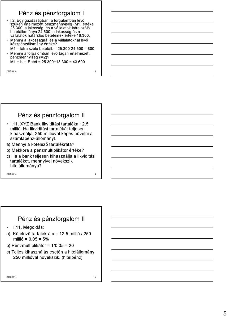 500 = 800 Mennyi a forgalomban lévő tágan értelmezett pénzmennyiség (M2)? M1 + hat. Betét = 25.300+18.300 = 43.600 2010.09.14. 13 Pénz és pénzforgalom II I.11.