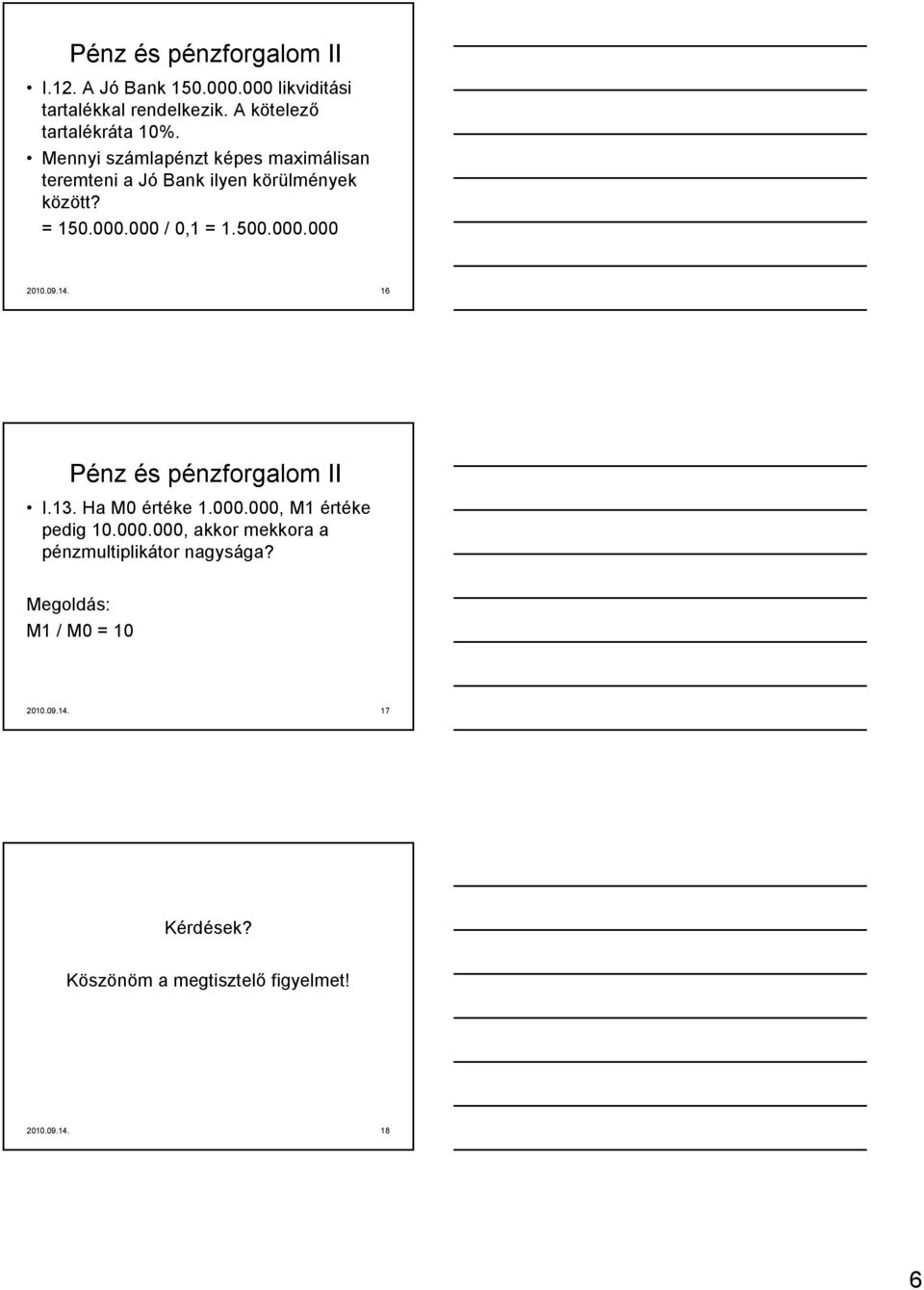 09.14. 16 Pénz és pénzforgalom II I.13. Ha M0 értéke 1.000.000, M1 értéke pedig 10.000.000, akkor mekkora a pénzmultiplikátor nagysága?