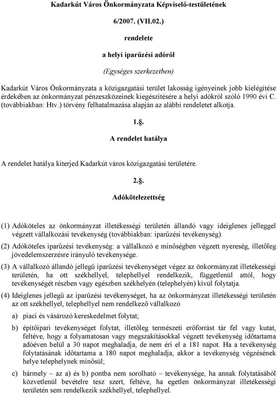 kiegészítésére a helyi adókról szóló 1990 évi C. (továbbiakban: Htv.) törvény felhatalmazása alapján az alábbi rendeletet alkotja. 1.. A rendelet hatálya A rendelet hatálya kiterjed Kadarkút város közigazgatási területére.