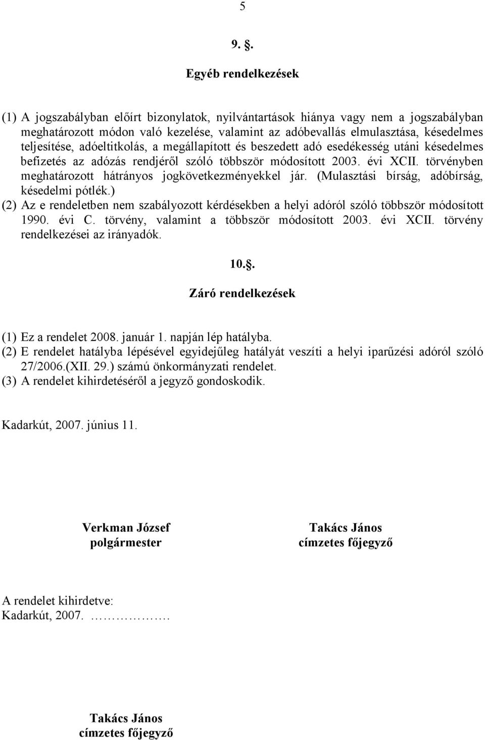 törvényben meghatározott hátrányos jogkövetkezményekkel jár. (Mulasztási bírság, adóbírság, késedelmi pótlék.